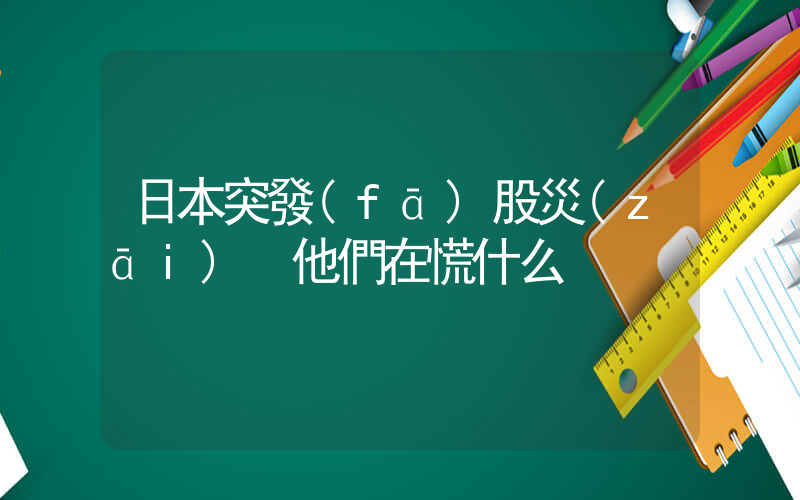 日本突發(fā)股災(zāi) 他們在慌什么插圖